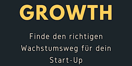 GROWTH - Finde den richtigen Wachstumsweg für dein Start-Up