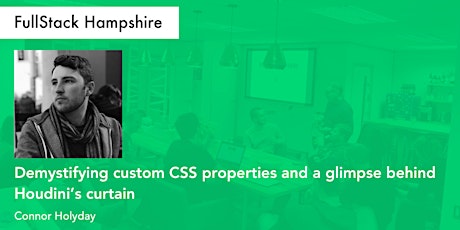 FullStack Hampshire - Connor Holyday on "Demystifying custom CSS properties and a glimpse behind Houdini’s curtain"