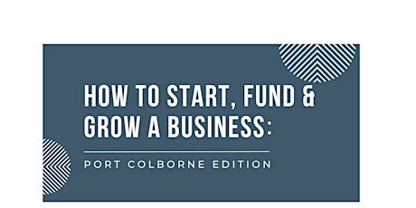 How to Start, Fund & Grow a Business: Port Colborne Edition