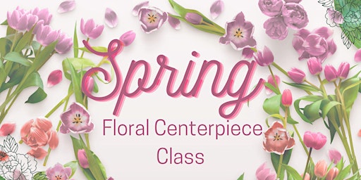 Spring Floral Centerpiece Class
