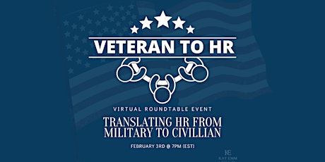 VETERAN TO HR ROUND TABLE : TRANSLATING HR FROM MILITARY TO CIVILLIAN