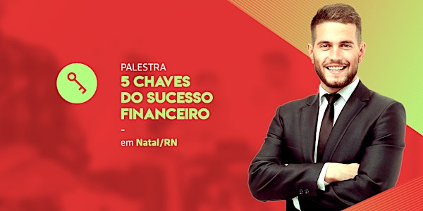 [NATAL/RN] Palestra 5 Chaves do Sucesso Financeiro 18/04