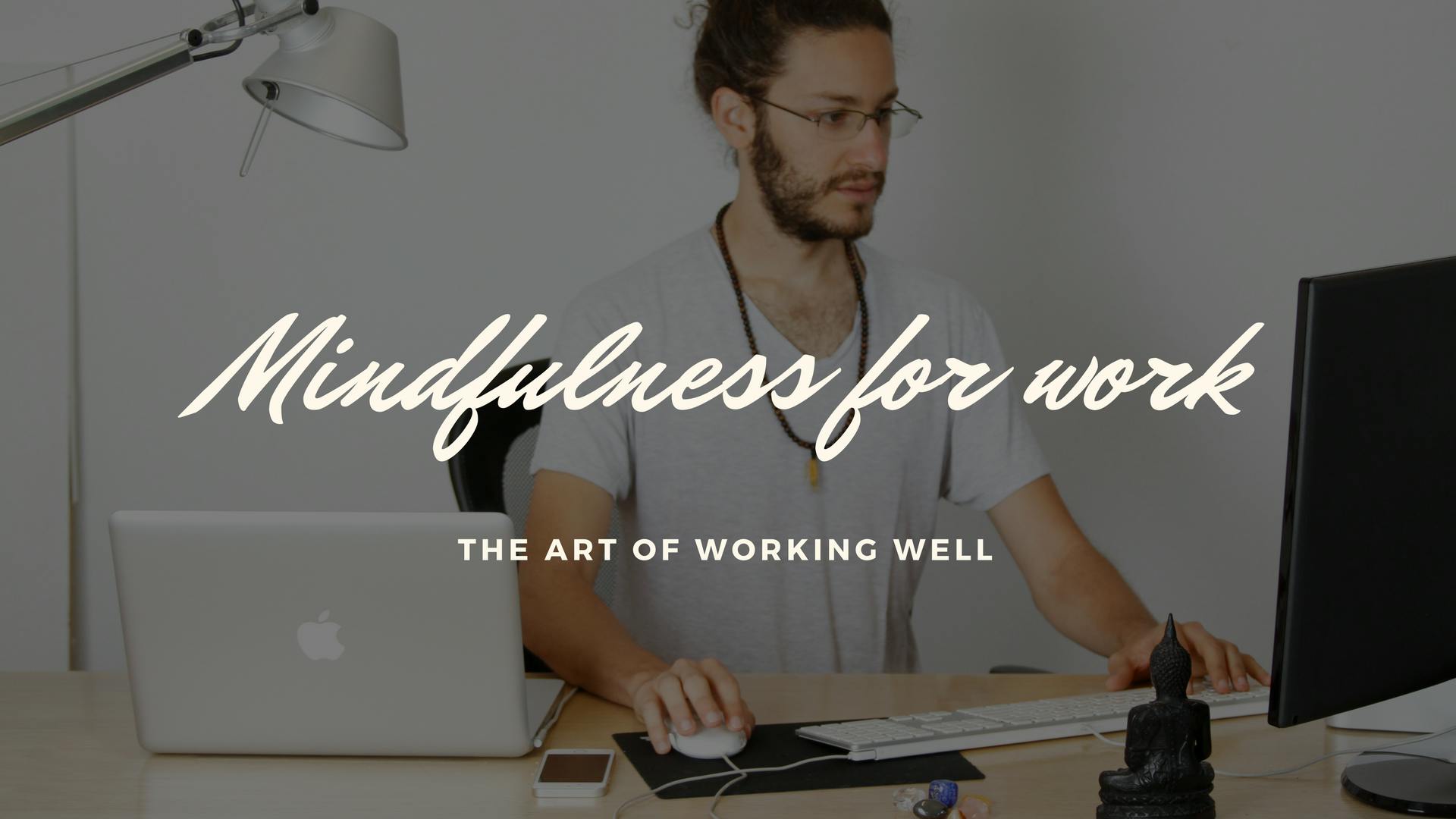 Mindfulness for work - The art of working well - 8 week course