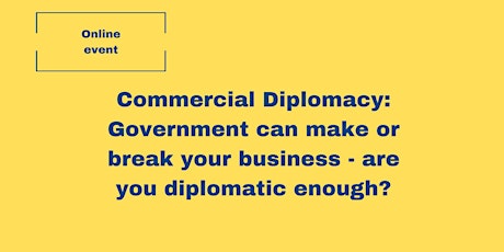 Commercial Diplomacy: Government can make or break your business