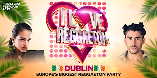I LOVE REGGAETON (DUBLIN) - EUROPE'S BIGGEST REGGAETON PARTY - FRI 3/2/2023