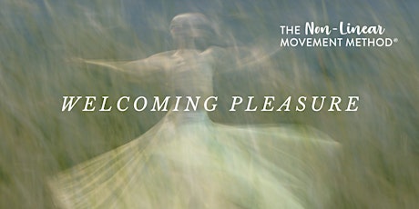 Welcoming Pleasure - The Non-Linear Movement Method®