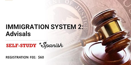 IMMIGRATION SYSTEM 2: Advisals (*Spanish) SELF-STUDY