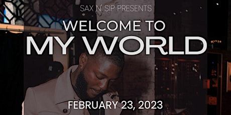 Sax N' Sip Presents: Welcome To My World