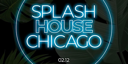 SPLASH HOUSE CHICAGO 02.12