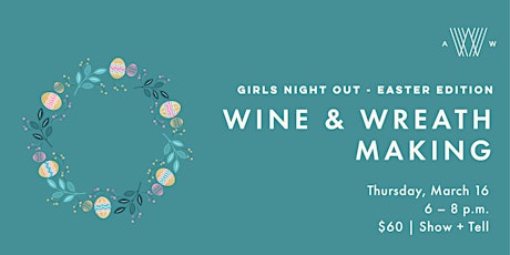 Girls Night Out - Wine & Wreath Making Easter Edition