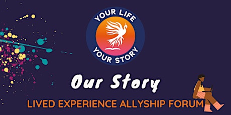 Copy of OUR STORY - LIVED EXPERIENCE ALLYSHIP FORUM