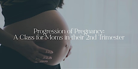 Progression of Pregnancy: A Class for Moms in their 2nd Trimester primary image