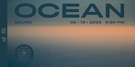 Ocean : SOUND | Envelop SF (9:30pm)