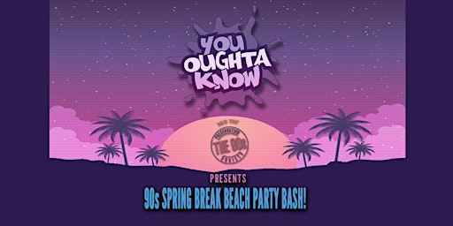 You Oughta Know 90s Spring Break Bash!