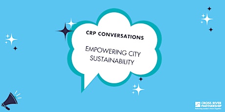 CRP Conversations, Event 2: Empowering City Sustainability