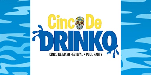 CINCO DE DRINKO DAY TIME FESTIVAL & CINCO DE MAYO POOL PARTY primary image