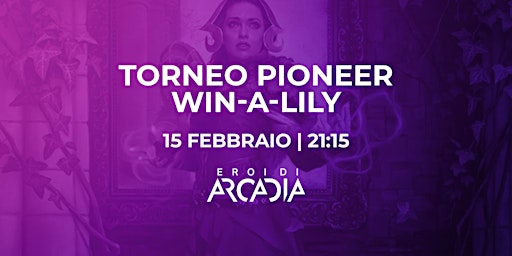 Torneo MTG Pioneer Win A Lily  Mercoledì 15 Febbraio