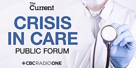 CBC’s The Current Presents: Crisis in Care - A Public Forum