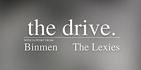 The Drive. (w/ Binmen & The Lexies)