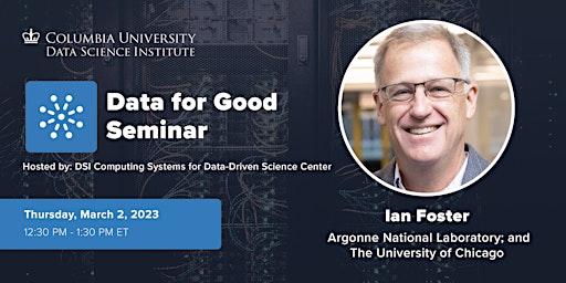 Data for Good Seminar: Ian Foster, Argonne National Laboratory (HYBRID)