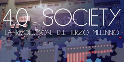 4.0 SOCIETY, LA RIVOLUZIONE DEL TERZO MILLENNIO