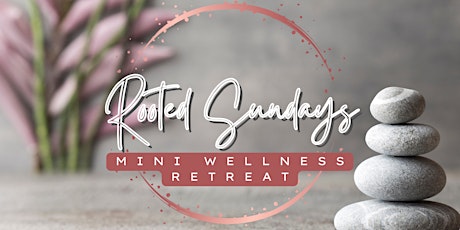 Rooted Sundays  Monthly Mini Wellness Retreat