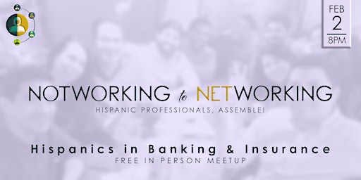 (In Person) Latinos in  Banking & Insurance | NotWorking to Networking