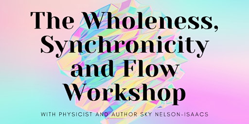 Wholeness, Synchronicity, and Flow workshop