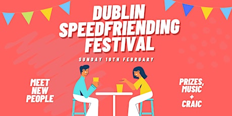 Dublin Speedfriending Festival (Meet New People) Valentines Weekend