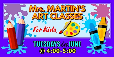 Mrs. Martin's Art Classes in JUNE ~Tuesdays @4:00-5:00