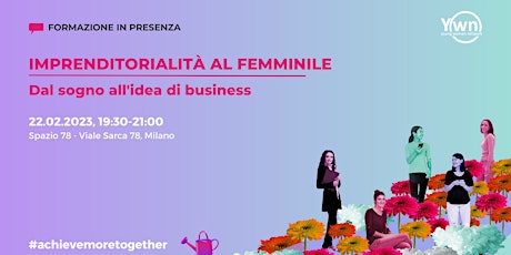 Imprenditorialità al Femminile - Dal Sogno all’idea di business - Milano