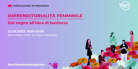 Imprenditorialità al Femminile - Dal Sogno all’idea di business - Roma