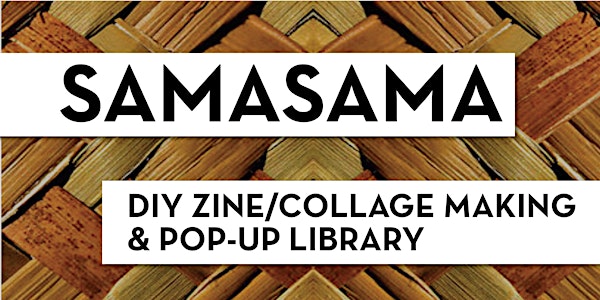 SAMASAMA Zine/Collage Making & Pop-Up Library