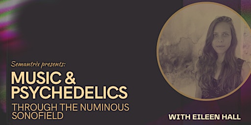 Music and Psychedelics: The Numinous Sonofield (with Eileen Hall)