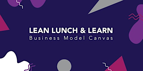 Lunch & Learn: Business Model Canvas
