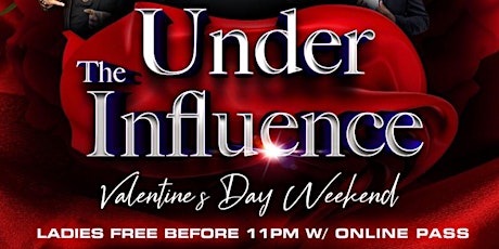 "Under The Influence" Valentines Day Weekend