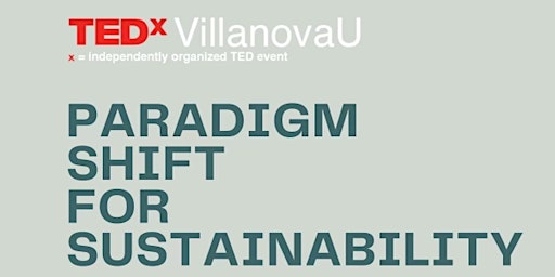 TEDx VillanovaU's Paradigm Shift for Sustainability Conference