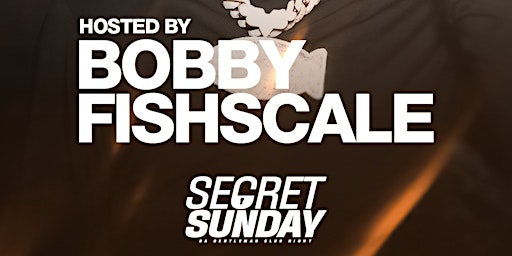 Club Heaven Presents: BOBBY FISHSCALE - Secret Sundays