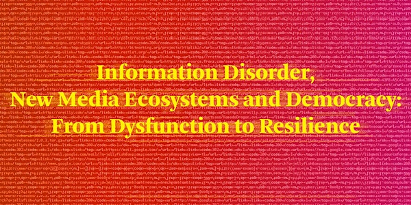 Information Disorder, New Media Ecosystems and Democracy: From Dysfunction to Resilience