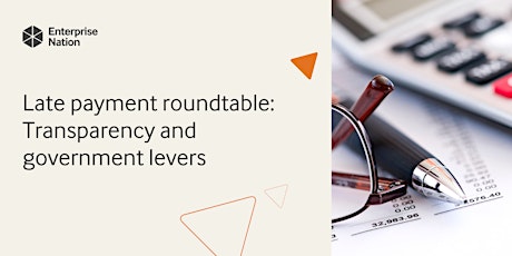 Late payment roundtable: Transparency and government levers