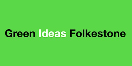 Green Ideas Folkestone & Sustainable Futures Forum_Feb meetup