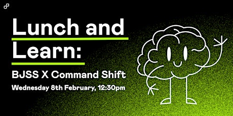 Lunch and Learn | Command Shift X BJSS | Wednesday 8th February