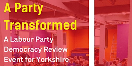 A Party Transformed: A Labour Party Democracy Review Event (Yorkshire Region) primary image