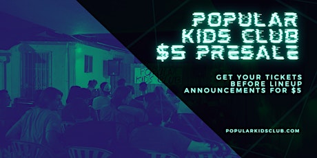 POPULAR KIDS CLUB $5 PRESALE: Lineup TBA!