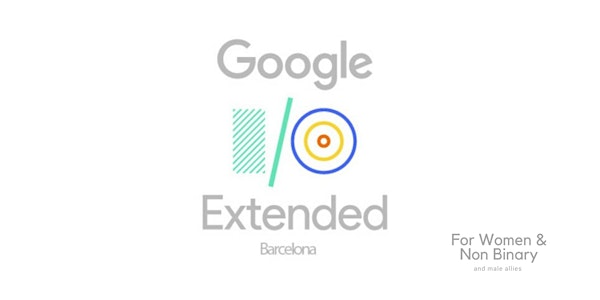 Google I/O Extended Barcelona for Women, Non Binary and Allies