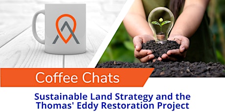 Coffee Chats: Sustainable Land Strategy & Thomas' Eddy Restoration Project