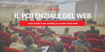 IL POTENZIALE DEL WEB! Seminario Web Marketing per acquisire Clienti Online IL POTENZIALE DEL WEB! Seminario Web Marketing per acquisire Clienti Online