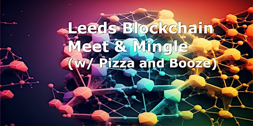 Leeds Blockchain Meet & Mingle (with free Pizza, Cake, and Booze)