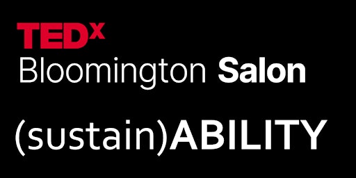 TEDxBloomingtonSalon: (sustain)ABILITY