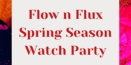 Flow n Flux Spring Season Watch Party